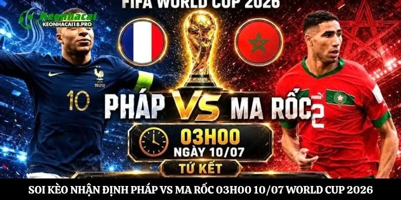 Soi Kèo Nhận Định Pháp vs Ma rốc 03h00 10/07 World Cup 2026