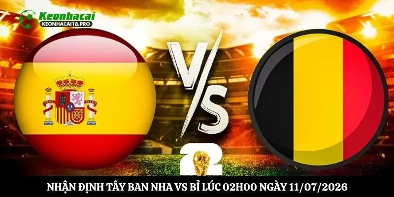 Nhận Định Tây Ban Nha vs Bỉ lúc 02h00 ngày 11/07/2026